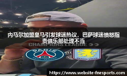 内马尔加盟皇马引发球迷热议,巴萨球迷愤怒指责俱乐部处理不当